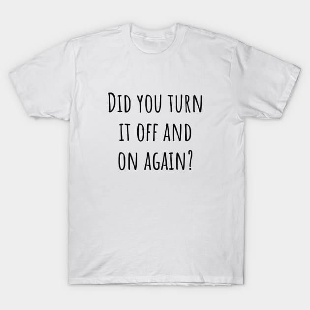 Did You Turn It Off and On Again? T-Shirt by quoteee